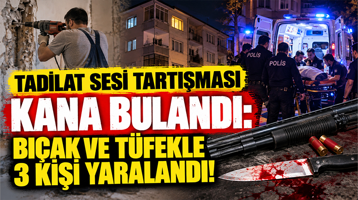 Tadilat sesi tartışması kana bulandı: Bıçak ve tüfekle 3 kişi yaralandı!