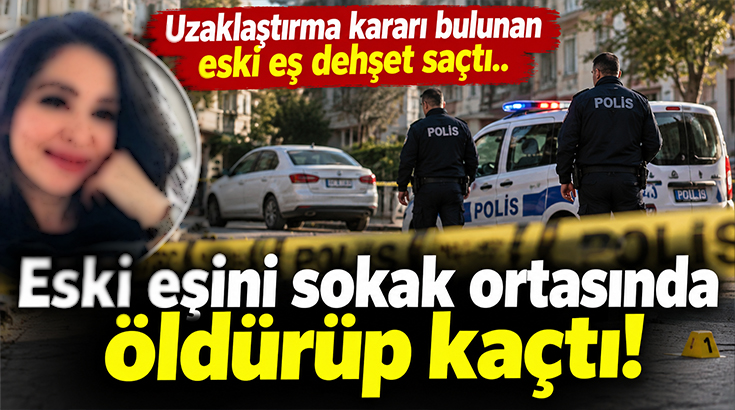 Uzaklaştırma kararı bulunan eski eş dehşet saçtı.. Eski eşini sokak ortasında öldürüp kaçtı!
