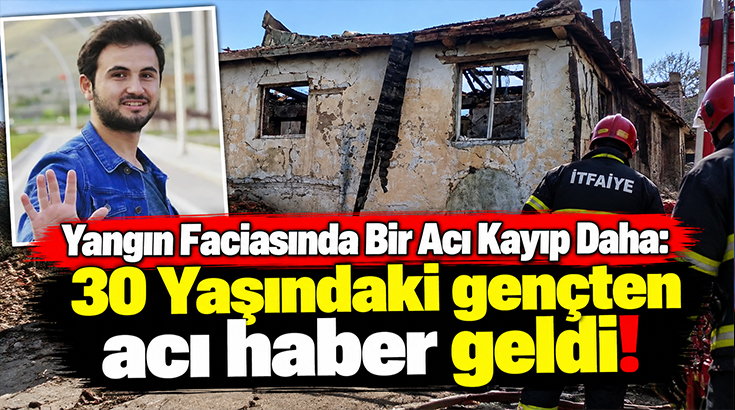 Yangın faciasında bir acı kayıp daha: 30 yaşındaki gençten acı haber geldi!